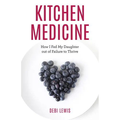 Kitchen Medicine: How I Fed My Daughter out of Failure to Thrive