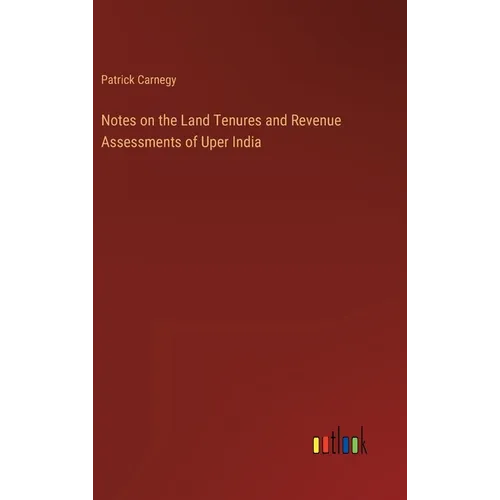 Notes on the Land Tenures and Revenue Assessments of Uper India