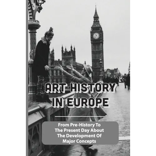 Art History In Europe: From Pre-History To The Present Day About The Development Of Major Concepts: Western Art History Timeline