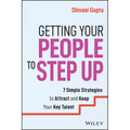 Getting Your People to Step Up: 7 Simple Strategies to Attract and Keep Your Key Talent