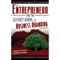 The Entrepreneur and the Secret Book of Business Branding: Uncover the Secrets of Growing Your Brand