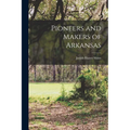 Pioneers and Makers of Arkansas