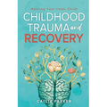 Childhood Trauma and Recovery: Healing Your Inner Child: Healing Your Inner Child