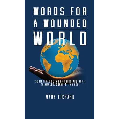 Words For A Wounded World: Scriptural Poems of Truth and Hope to Awaken, Convict, and Heal