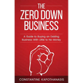 The Zero Down Business: How To Buy An Existing Business With Little or No Money