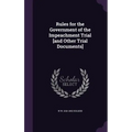 Rules for the Government of the Impeachment Trial [and Other Trial Documents]