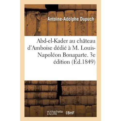 Abd-El-Kader Au Château d'Amboise Dédié À M. Louis-Napoléon Bonaparte. 3e Édition