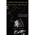 Living the Juche Lie North Korea's Kim Dynasty
