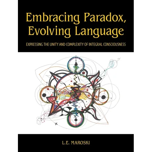 Embracing Paradox, Evolving Language: Expressing the Unity and Complexity of Integral Consciousness