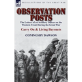 Observation Posts: The Letters of an Artillery Officer on the Western Front During the Great War-Carry on and Living Bayonets