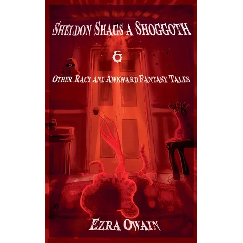 Sheldon Shags a Shoggoth & Other Racy & Awkward Tales