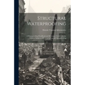 Structural Waterproofing; a Waterproofing Handbook and Reference Guide ... in the General Subjects of Waterproofing and Dampproofing