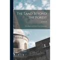 The Land Beyond the Forest: Facts, Figures and Fancies From Transylvania