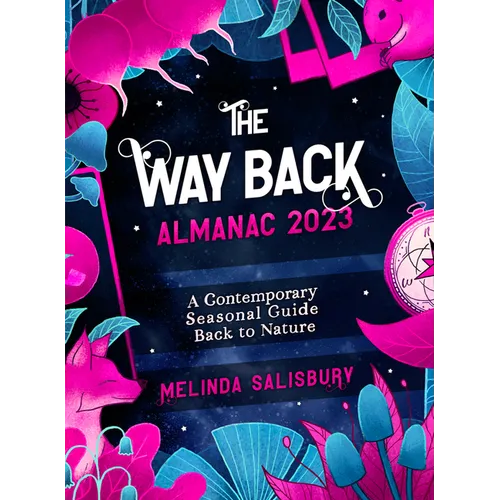 The Way Back Almanac 2023: A Contemporary Seasonal Guide Back to Nature