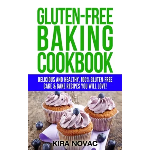 Gluten-Free Baking Cookbook: Delicious and Healthy, 100% Gluten-Free Cake & Bake Recipes You Will Love