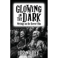 Glowing in the Dark: Writings on the Horror Film