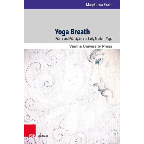 Yoga Breath: Prana and Pranayama in Early Modern Yoga