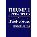 Triumph of Principles: A Story of American Spirituality in Twelve Steps