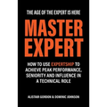 Master Expert: How to use Expertship to achieve peak performance, seniority and influence in a technical role