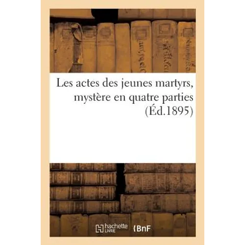 Les Actes Des Jeunes Martyrs, Mystère En Quatre Parties