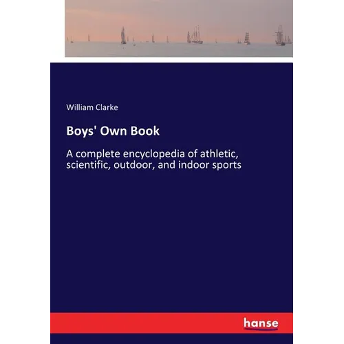 Boys' Own Book: A complete encyclopedia of athletic, scientific, outdoor, and indoor sports