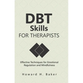 DBT Skills for Therapists: Effective Techniques for Emotional Regulation and Mindfulness