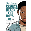 The Ultimate Positive Affirmations for Black Teen Boys: 350 Daily Affirmations to Inspire, Motivate, and Uplift Inner Strength