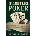 It's Just Like Poker: A Spiritual Guide to Playing the Cards Life Deals You