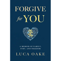 Forgive For You: A Memoir of Family, Fury, and Freedom