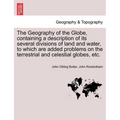 The Geography of the Globe, Containing a Description of Its Several Divisions of Land and Water, to Which Are Added Problems on the Terrestrial and Ce