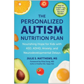 The Personalized Autism Nutrition Plan: Nourishing Hope for Kids with Asd, Adhd, Anxiety, and Neurodevelopmental Delays