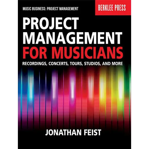 Project Management for Musicians Recordings, Concerts, Tours, Studios, and More Music Industry Guide for Artists, Producers, and Entrepreneurs Berklee