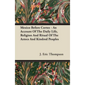 Mexico Before Cortez - An Account of the Daily Life, Religion and Ritual of the Aztecs and Kindred Peoples