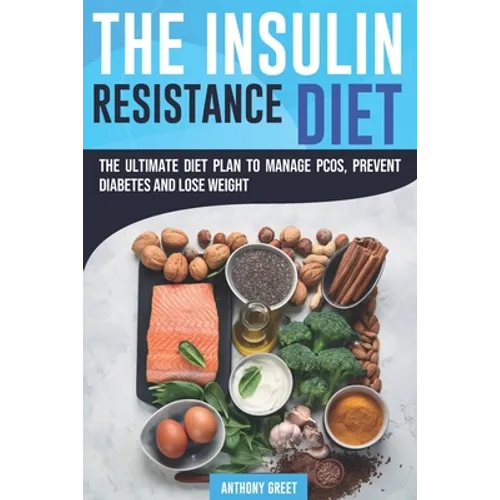 The Insulin Resistance Diet: The Ultimate Diet Plan to Manage PCOS, Prevent Diabetes and Lose Weight