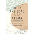 de la Ansiedad a la Calma: La Guía Definitiva Con Las Herramientas Que Sí Funcionan Para Controlarla / The Anxiety Healer's Guide