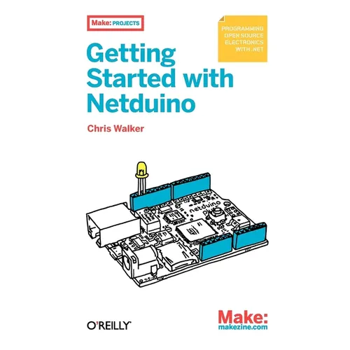 Getting Started with Netduino: Open Source Electronics Projects with .Net
