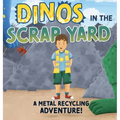 Dinos in the Scrap Yard: A Metal Recycling Adventure