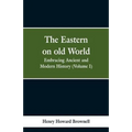 The Eastern, on old World: Embracing Ancient and Modern History (Volume I)