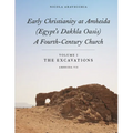 Early Christianity at Amheida (Egypt's Dakhla Oasis), a Fourth-Century Church: Volume I, the Excavations (Amheida VII)