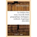 Le Choléra Chez Nous: Nouvelle Étude Géographique, Biologique, Médicale, Hygiénique, Sociologique