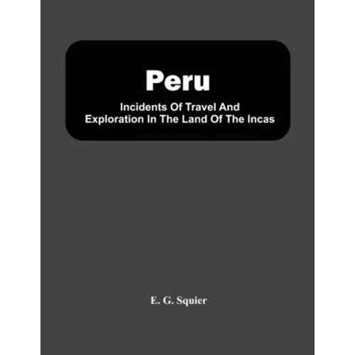 Peru; Incidents Of Travel And Exploration In The Land Of The Incas