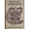 Fuego Que Nace: el conquistador teotihuacano que cambió al mundo maya