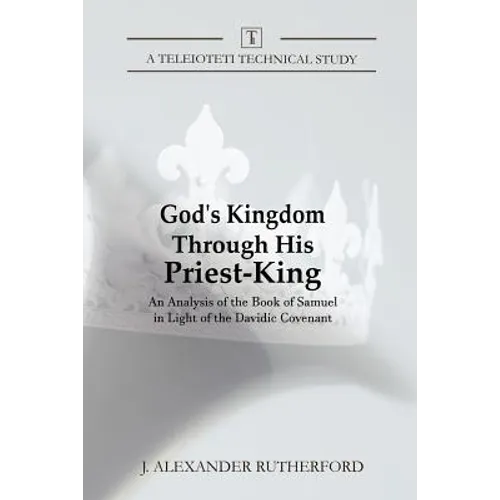 God's Kingdom through His Priest-King: An Analysis of the Book of Samuel in Light of the Davidic Covenant