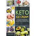 Keto Ice Cream: 40 Tasty Low-Carb Homemade Keto-Friendly Ice Cream Recipes for Health Eating and Weight Loss