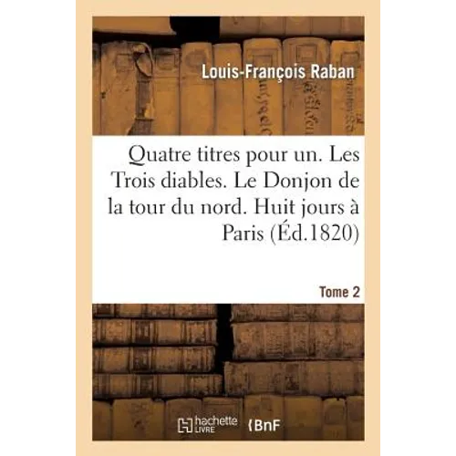 Quatre Titres Pour Un. Les Trois Diables. Le Donjon de la Tour Du Nord. Huit Jours À Paris. Tome 2: . Huit Jours En Province