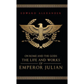 On Rome and the Gods: The Life and Works of Emperor Julian