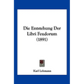 Die Entstehung Der Libri Feudorum (1891)