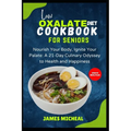 Low Oxalate Diet Cookbook for Seniors: Nourish Your Body, Ignite Your Palate: A 21-Day Culinary Odyssey to Health and Happiness