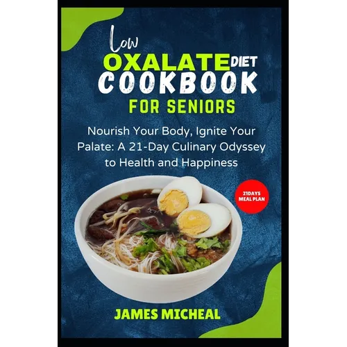 Low Oxalate Diet Cookbook for Seniors: Nourish Your Body, Ignite Your Palate: A 21-Day Culinary Odyssey to Health and Happiness