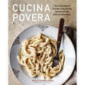 Cucina Povera: The Italian Way of Transforming Humble Ingredients Into Unforgettable Meals